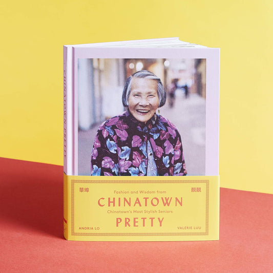 Chinatown Pretty: Fashion and Wisdom from Chinatown’s Most Stylish Seniors